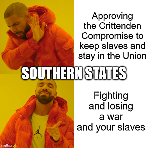 Drake & Slavery | Approving the Crittenden Compromise to keep slaves and stay in the Union; SOUTHERN STATES; Fighting and losing a war and your slaves | image tagged in memes,drake hotline bling | made w/ Imgflip meme maker