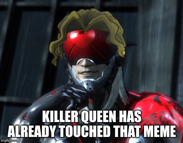 I don't know | KILLER QUEEN HAS ALREADY TOUCHED THAT MEME | image tagged in its me logan | made w/ Imgflip meme maker