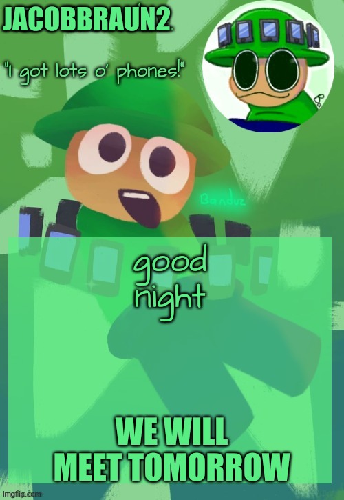 good night | JACOBBRAUN2; good night; WE WILL MEET TOMORROW | image tagged in bandu's ebik announcement temp by bandu,memes | made w/ Imgflip meme maker