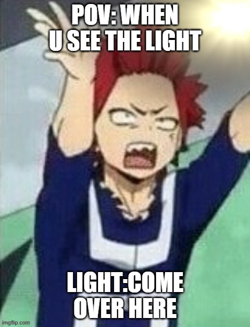 Kirishima glorify | POV: WHEN U SEE THE LIGHT; LIGHT:COME OVER HERE | image tagged in kirishima glorify | made w/ Imgflip meme maker