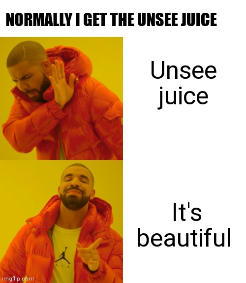 Drake Hotline Bling Meme | Unsee juice It's beautiful NORMALLY I GET THE UNSEE JUICE | image tagged in memes,drake hotline bling | made w/ Imgflip meme maker