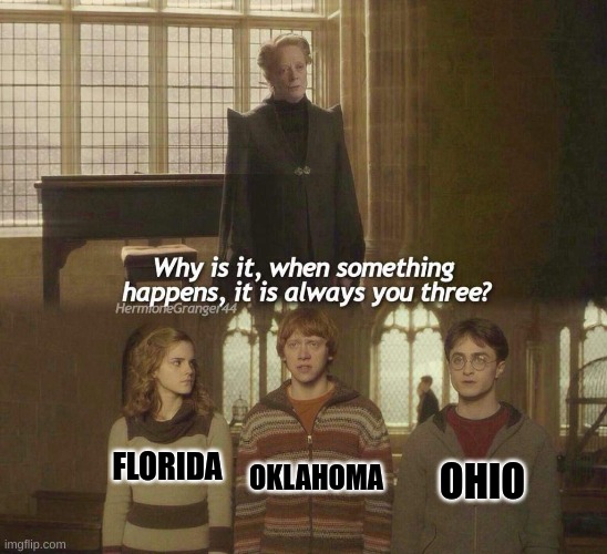 They're like the same state at this point | OHIO; OKLAHOMA; FLORIDA | image tagged in why is it when something happens it is always you three,ohio,florida,oklahoma,memes,funny | made w/ Imgflip meme maker