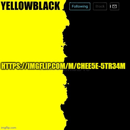 Yellowblack announcement template | HTTPS://IMGFLIP.COM/M/CHEE5E-5TR34M | image tagged in yellowblack announcement template | made w/ Imgflip meme maker