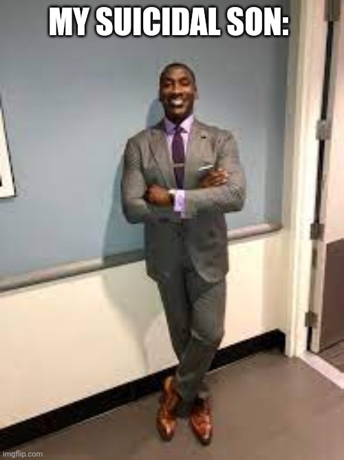 Shannon Sharpe Fit Checks | MY SUICIDAL SON: | image tagged in shannon sharpe fit checks | made w/ Imgflip meme maker