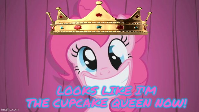 Pinkie Pie | LOOKS LIKE I'M THE CUPCAKE QUEEN NOW! | image tagged in pinkie pie | made w/ Imgflip meme maker