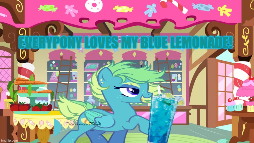 Sugarcube Corner | EVERYPONY LOVES MY BLUE LEMONADE! | image tagged in sugarcube corner | made w/ Imgflip meme maker