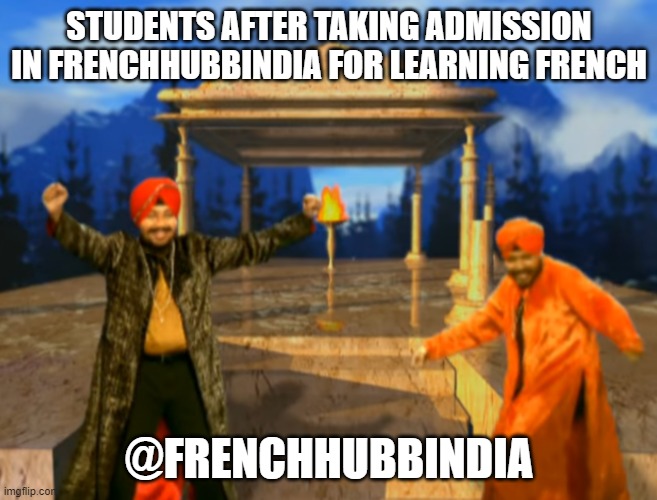 frenchhubb admission | STUDENTS AFTER TAKING ADMISSION IN FRENCHHUBBINDIA FOR LEARNING FRENCH; @FRENCHHUBBINDIA | image tagged in daler mehndi tunak tunak | made w/ Imgflip meme maker
