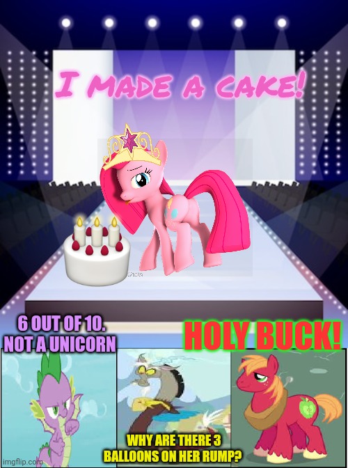 Pony fashion show | I made a cake! HOLY BUCK! 6 OUT OF 10. NOT A UNICORN; WHY ARE THERE 3 BALLOONS ON HER RUMP? | image tagged in pony,plot,pinkie pie,loves,cake | made w/ Imgflip meme maker