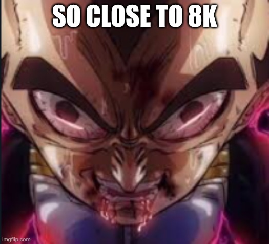 rage | SO CLOSE TO 8K | image tagged in rage | made w/ Imgflip meme maker