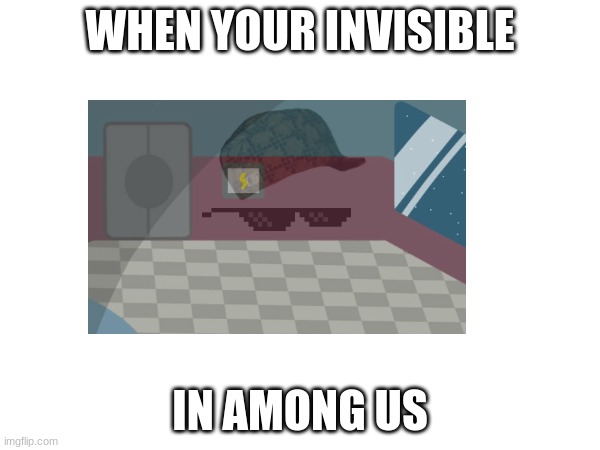 invisible | WHEN YOUR INVISIBLE; IN AMONG US | image tagged in imposter | made w/ Imgflip meme maker