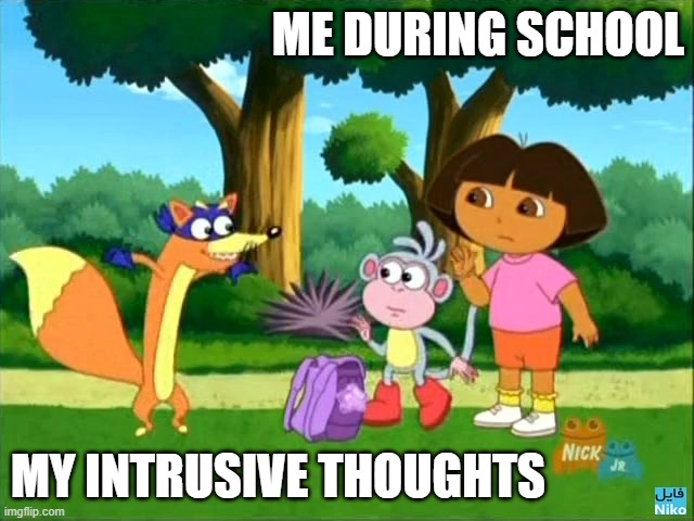 me during school | ME DURING SCHOOL; MY INTRUSIVE THOUGHTS | image tagged in school meme,dora the explorer,swiper,boots,intrusive thoughts | made w/ Imgflip meme maker