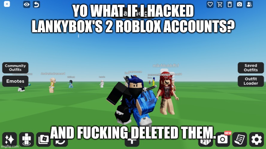 Epic prank | YO WHAT IF I HACKED LANKYBOX'S 2 ROBLOX ACCOUNTS? AND FUCKING DELETED THEM. | image tagged in zero the robloxian | made w/ Imgflip meme maker