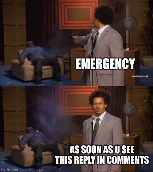 rr3`23e2 | EMERGENCY; AS SOON AS U SEE THIS REPLY IN COMMENTS | image tagged in memes,who killed hannibal | made w/ Imgflip meme maker