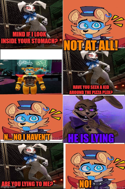 Fnaf SB Comic 2 | MIND IF I LOOK INSIDE YOUR STOMACH? NOT AT ALL! HAVE YOU SEEN A KID AROUND THE PIZZA PLEX? HE IS LYING; N... NO I HAVEN'T; ARE YOU LYING TO ME? NO! | image tagged in eight panel rage comic maker | made w/ Imgflip meme maker