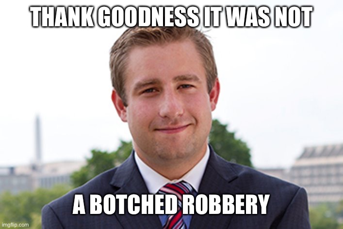 I am Seth Rich | THANK GOODNESS IT WAS NOT A BOTCHED ROBBERY | image tagged in i am seth rich | made w/ Imgflip meme maker