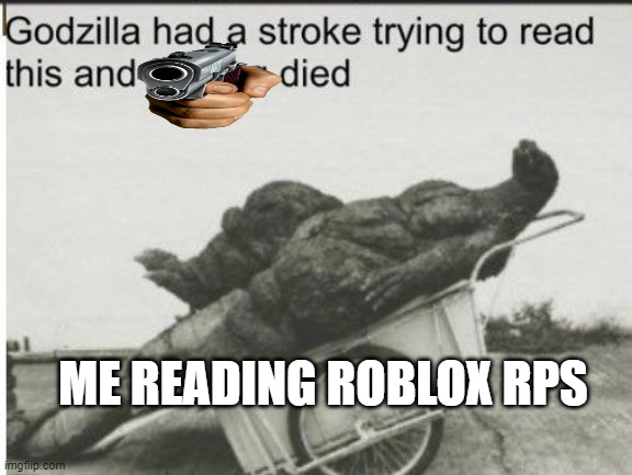 Godzilla | ME READING ROBLOX RPS | image tagged in godzilla,roblox,roleplaying,updated roleplay oc showcase | made w/ Imgflip meme maker