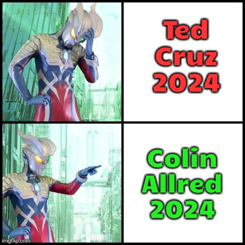 He's endorsed by MAGA (Mothers Against Greg Abbott) | Ted
Cruz
2024; Colin
Allred
2024 | image tagged in drake ultraman zero ver,election,congress,texas | made w/ Imgflip meme maker