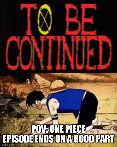 POV: ONE PIECE EPISODE ENDS ON A GOOD PART | made w/ Imgflip meme maker