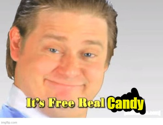 It's Free Real Estate | Candy | image tagged in it's free real estate | made w/ Imgflip meme maker