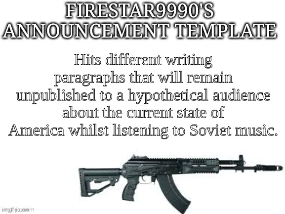 The best place on the world is a terrible place. | Hits different writing paragraphs that will remain unpublished to a hypothetical audience about the current state of America whilst listening to Soviet music. | image tagged in firestar9990 announcement template better | made w/ Imgflip meme maker