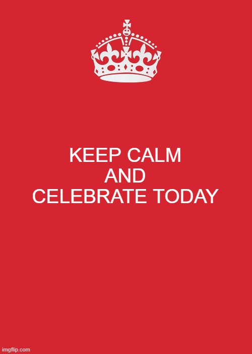 Celebrated February 23rd, Celebremus doesn't celebrate anything specifiic | KEEP CALM AND CELEBRATE TODAY | image tagged in memes,keep calm and carry on red | made w/ Imgflip meme maker
