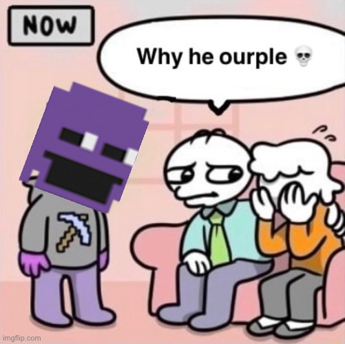 Why he ourple ? | image tagged in why he ourple | made w/ Imgflip meme maker