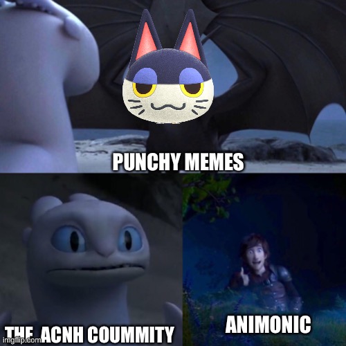 i was a the mastermind over these memes | PUNCHY MEMES; ANIMONIC; THE  ACNH COUMMITY | image tagged in night fury,meme,animal crossing,animonic_memes | made w/ Imgflip meme maker