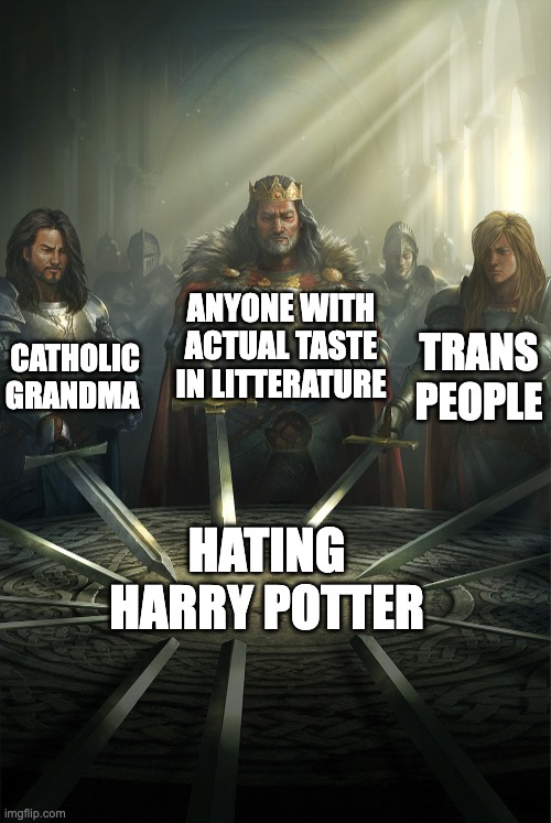 Anti Harry Potter Swords United | ANYONE WITH ACTUAL TASTE IN LITTERATURE; CATHOLIC GRANDMA; TRANS PEOPLE; HATING HARRY POTTER | image tagged in swords united,hating harry potter,catholic grandma,trans people | made w/ Imgflip meme maker