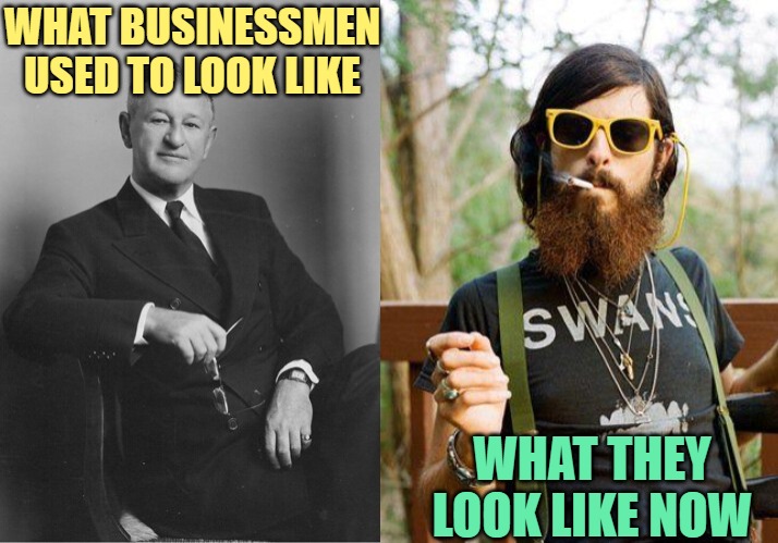Businessmen Then and Now | WHAT BUSINESSMEN USED TO LOOK LIKE; WHAT THEY LOOK LIKE NOW | image tagged in businessman capitalist ceo,hipster,then and now,funny memes,humor,lol | made w/ Imgflip meme maker