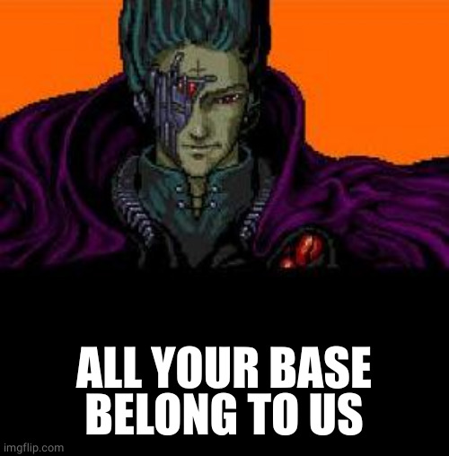 all your base belong to us | ALL YOUR BASE BELONG TO US | image tagged in all your base belong to us | made w/ Imgflip meme maker