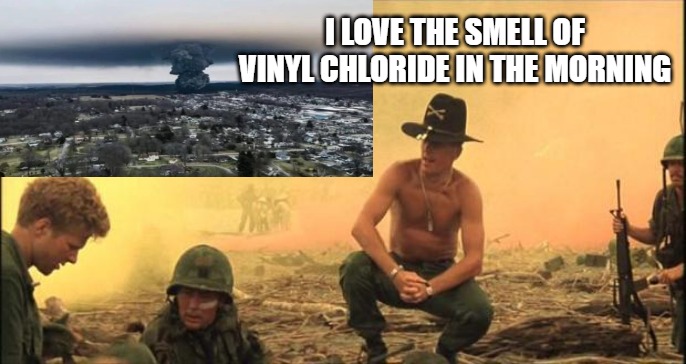 Meanwhile back in East Palestine Ohio | I LOVE THE SMELL OF VINYL CHLORIDE IN THE MORNING | image tagged in east palestine,ohio,apocalypse now | made w/ Imgflip meme maker