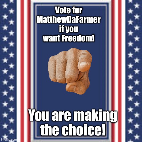 We can make a change. Vote me if you want that change | Vote for MatthewDaFarmer if you want Freedom! You are making the choice! | image tagged in blank campaign poster,vote | made w/ Imgflip meme maker