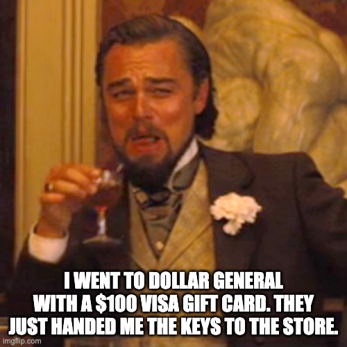 Dollar store | I WENT TO DOLLAR GENERAL WITH A $100 VISA GIFT CARD. THEY JUST HANDED ME THE KEYS TO THE STORE. | image tagged in memes,laughing leo,dad joke | made w/ Imgflip meme maker