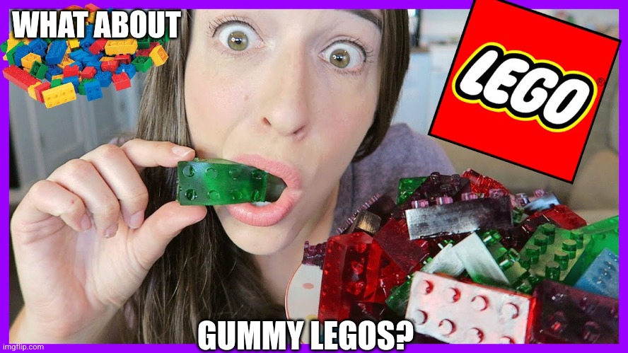 WHAT ABOUT GUMMY LEGOS? | made w/ Imgflip meme maker
