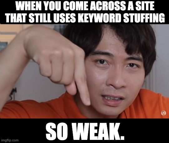Uncle Roger Judges Bad SEO | WHEN YOU COME ACROSS A SITE THAT STILL USES KEYWORD STUFFING; SO WEAK. | image tagged in uncle roger | made w/ Imgflip meme maker