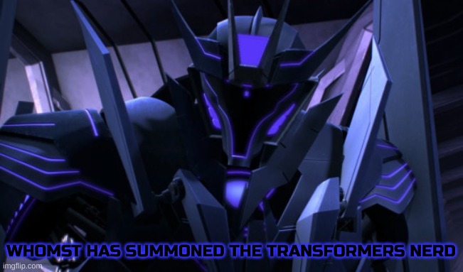 Anti-romance Soundwave | WHOMST HAS SUMMONED THE TRANSFORMERS NERD | image tagged in anti-romance soundwave | made w/ Imgflip meme maker