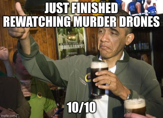 10/10 | JUST FINISHED REWATCHING MURDER DRONES; 10/10 | image tagged in not bad | made w/ Imgflip meme maker
