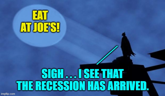 Yeah . .. . what's in your wallet? | EAT AT JOE'S! ___; SIGH . . . I SEE THAT THE RECESSION HAS ARRIVED. | image tagged in batman signal | made w/ Imgflip meme maker
