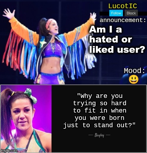 LucotIC's "Bayley" announcement temp 18# | Am I a hated or liked user? 😃 | image tagged in lucotic's bayley announcement temp 18 | made w/ Imgflip meme maker