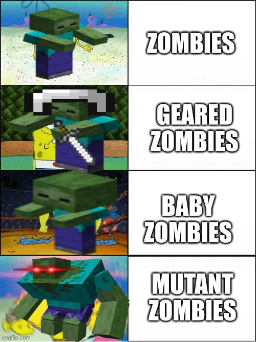 Zombie gets STRONGER | ZOMBIES; GEARED ZOMBIES; BABY ZOMBIES; MUTANT ZOMBIES | image tagged in sponge finna commit muder | made w/ Imgflip meme maker