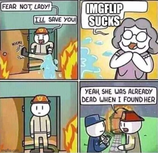 Imgflip is awesome | IMGFLIP SUCKS | image tagged in yeah she was already dead when i found here | made w/ Imgflip meme maker