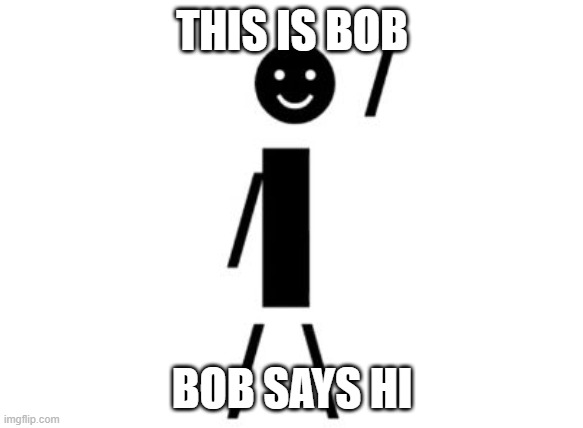 This is bob | THIS IS BOB; BOB SAYS HI | image tagged in this is bob | made w/ Imgflip meme maker