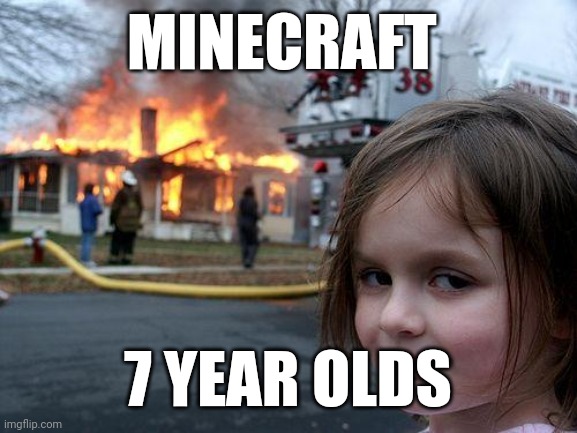 Hehehaha | MINECRAFT; 7 YEAR OLDS | image tagged in memes,disaster girl | made w/ Imgflip meme maker
