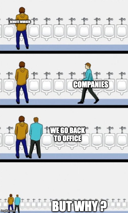 Return to Office | REMOTE WORKER; COMPANIES; WE GO BACK TO OFFICE; BUT WHY ? | image tagged in bathroom,work from home | made w/ Imgflip meme maker