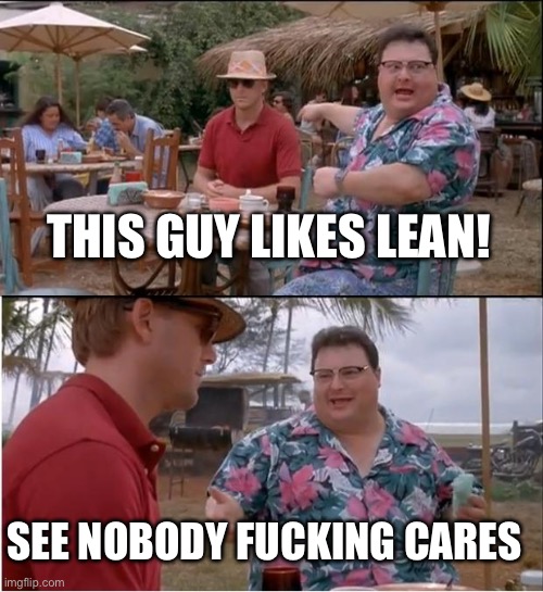 See Nobody Cares Meme | THIS GUY LIKES LEAN! SEE NOBODY FUCKING CARES | image tagged in memes,see nobody cares | made w/ Imgflip meme maker