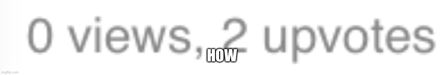 How? | HOW | image tagged in what,how,confused | made w/ Imgflip meme maker