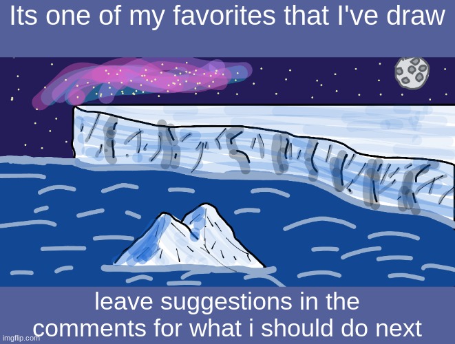 i will shout you out in my drawings if you make a good suggestion | Its one of my favorites that I've draw; leave suggestions in the comments for what i should do next | image tagged in arctic night | made w/ Imgflip meme maker