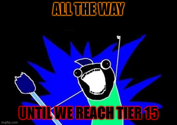 until we reach the highest base | ALL THE WAY; UNTIL WE REACH TIER 15 | image tagged in memes,x all the y,sex jokes,funny | made w/ Imgflip meme maker