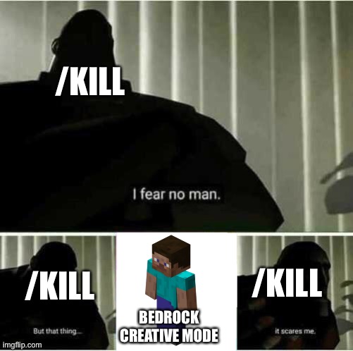 The one that /kill fears | /KILL; /KILL; /KILL; BEDROCK CREATIVE MODE | image tagged in i fear no man | made w/ Imgflip meme maker