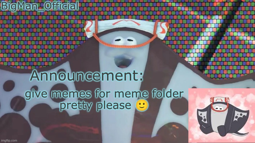 BigManOfficial's announcement temp v2 | give memes for meme folder
pretty please 🙂 | image tagged in bigmanofficial's announcement temp v2 | made w/ Imgflip meme maker